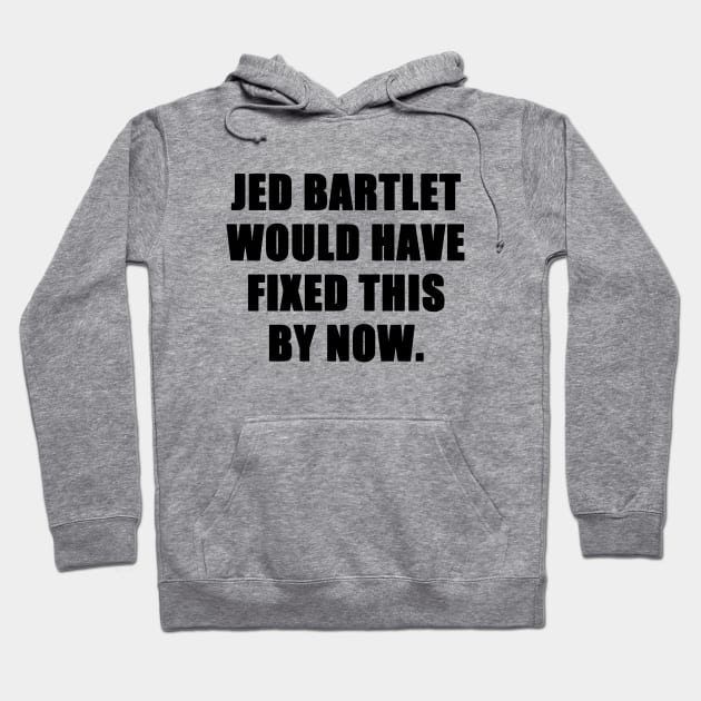 jed bartlet would have fixed this by now Hoodie by aluap1006